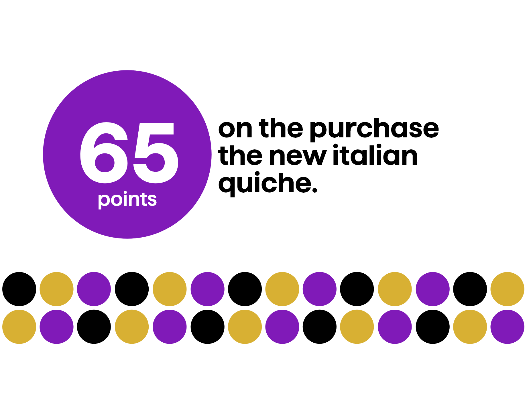 65 points on the purchase the new italian quiche.